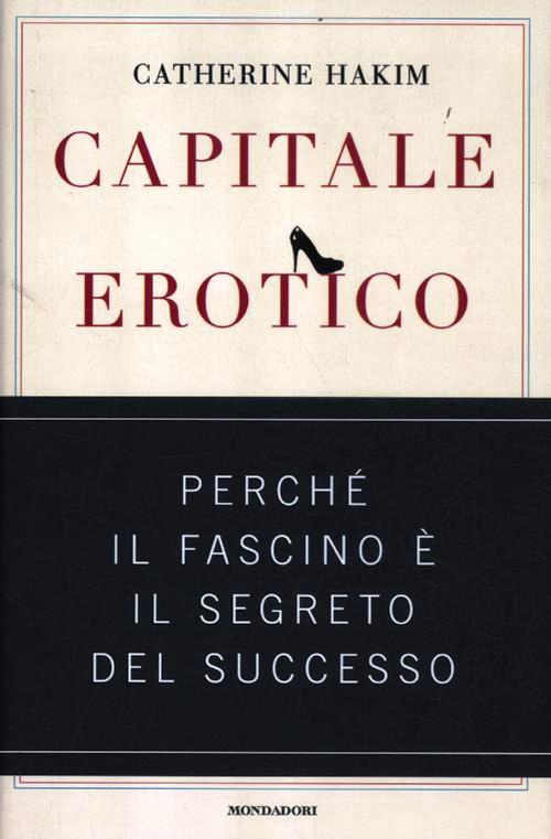 Capitale erotico. Perché il fascino è il