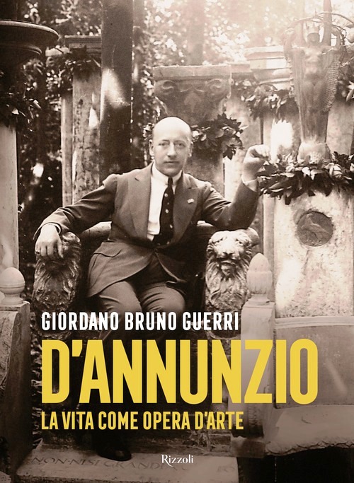 Gabriele D'Annunzio. La vita come opera