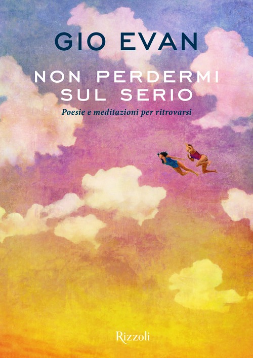 Non perdermi sul serio. Poesie e meditaz