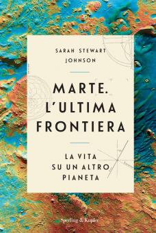 Marte. L'ultima frontiera. La vita su un