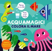 Colora il mare. Acquamagici. Ediz. a col