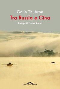 Tra Russia e Cina. Lungo il fiume Amur