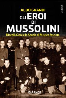 Eroi di Mussolini. Niccolò Giani e la Sc