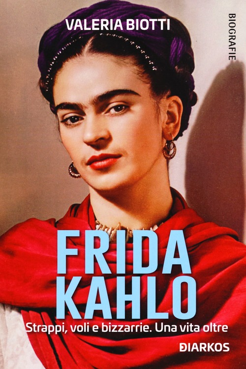 Frida Kahlo. Strappi, voli e bizzarrie.