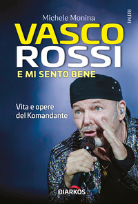 Vasco Rossi. E mi sento bene. Vita e ope