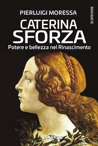 Caterina Sforza. Potere e bellezza nel R