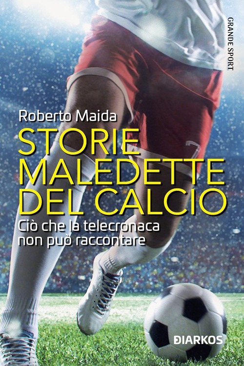 Storie maledette del calcio. Ciò che la