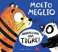 Molto meglio abbracciare una tigre! Ediz