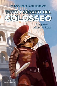Tutti i segreti del Colosseo. Un giorno