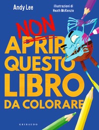 Non aprire questo libro. Da colorare. Ed