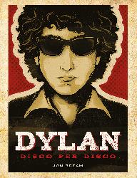 Dylan. Disco per disco. Ediz. illustrata