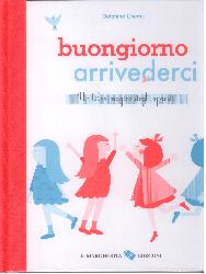 Buongiorno arrivederci. Ediz. illustrata