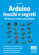 Arduino. Trucchi e segreti. 120 idee per