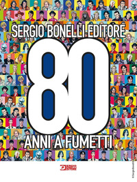 Sergio Bonelli Editore. 80 anni a fumett