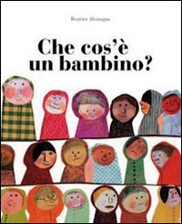 Che cos'è un bambino? Ediz. illustrata