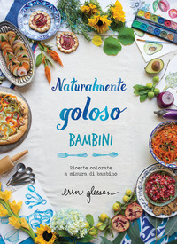 Naturalmente goloso. Bambini. Ricette co