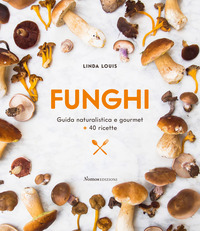 Funghi. Guida naturalistica e gourmet +