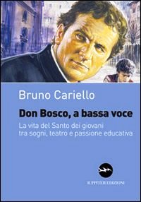 Don Bosco, a bassa voce. La vita del san