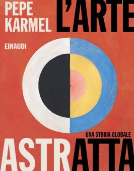 Arte astratta. Una storia globale. Ediz.