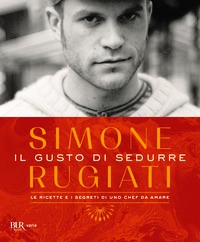 Gusto di sedurre. Le ricette e i segreti