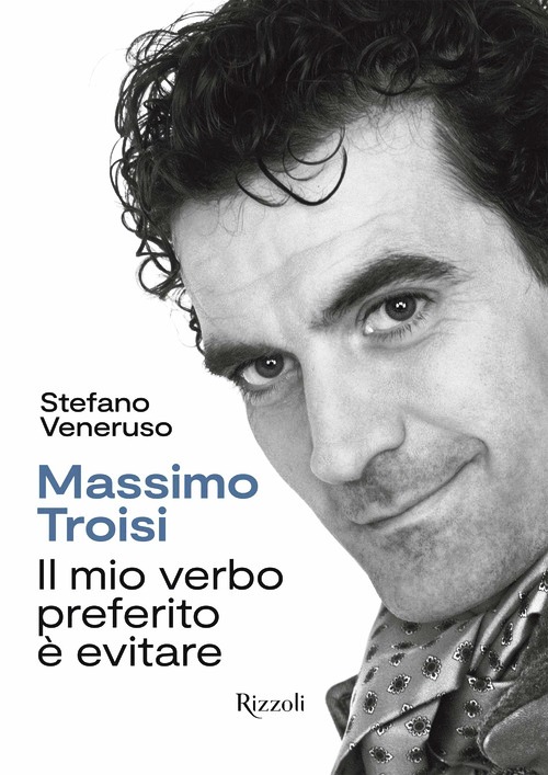 Massimo Troisi. Il mio verbo preferito Ã¨